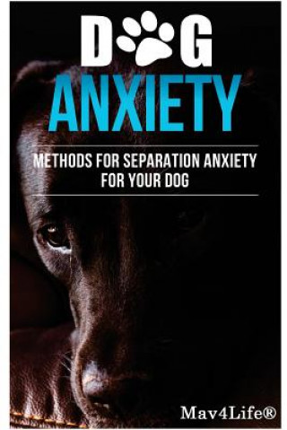 Książka Dog Anxiety?: Methods For Separation Anxiety For Your Dog! Mav4life