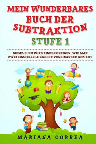 Kniha MEIN WUNDERBARES BUCH Der SUBTRAKTION STUFE 1: DIESES BUCH WIRD KINDERN ZEIGEN, Wie MAN ZWEI EINSTELLIGE ZAHLEN VONEINANDER ABZIEHT Mariana Correa