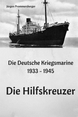 Könyv Die Deutsche Kriegsmarine 1933 - 1945: Die Hilfskreuzer Jurgen Prommersberger