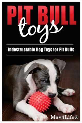Könyv Pit Bull Toys: Indestructible Dog Toys For Pit Bulls Mav4life