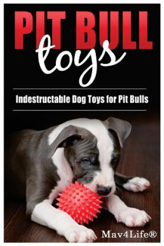 Книга Pit Bull Toys: Indestructible Dog Toys For Pit Bulls Mav4life