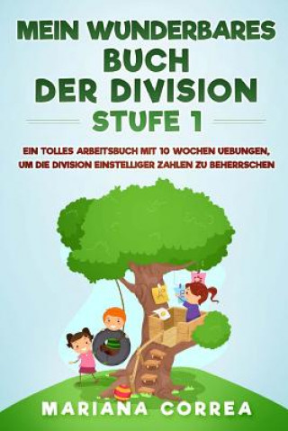 Kniha MEIN WUNDERBARES BUCH Der DIVISION STUFE 1: EIN TOLLES ARBEITSBUCH MIT 10 WOCHEN UEBUNGEN, UM DIE DIVISION EINSTELLIGER ZAHLEN Zu BEHERRSCHEN Mariana Correa