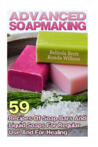 Könyv Advanced Soapmaking: 59 Recipes Of Soap Bars And Liquid Soaps For Regular Use And For Healing Belinda Brett