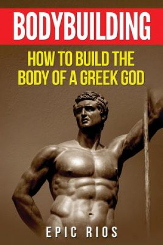 Książka Bodybuilding: How to Build the Body of a Greek God Epic Rios