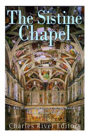 Carte The Sistine Chapel: The History and Legacy of the World's Most Famous Chapel Charles River Editors