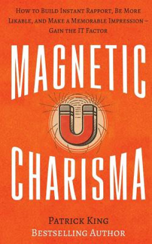 Könyv Magnetic Charisma: How to Build Instant Rapport, Be More Likable, and Make a Memorable Impression ? Gain the It Factor Patrick King