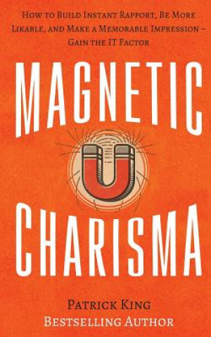 Książka Magnetic Charisma: How to Build Instant Rapport, Be More Likable, and Make a Memorable Impression ? Gain the It Factor Patrick King