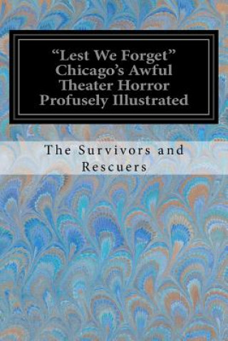 Kniha "Lest We Forget" Chicago's Awful Theater Horror Profusely Illustrated The Survivors and Rescuers