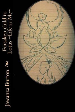 Carte Forsaken Child to Lotus Life as Me: Forsaken Child to Lotus Life as Me Jawanza M Burton