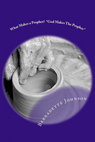 Könyv What Makes a Prophet? "God Makes The Prophet" Bernadette Johnson
