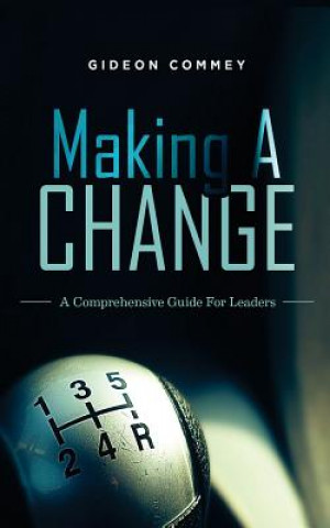 Carte Making A CHANGE: A Comprehensive Guide for Leaders Gideon Commey