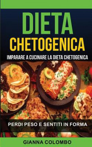 Книга Dieta chetogenica: Imparare a cucinare la dieta chetogenica (Perdi Peso e Sentiti in Forma) Gianna Colombo