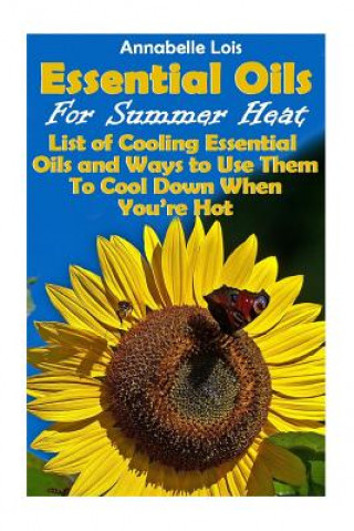 Kniha Essential Oils for Summer Heat: List of Cooling Essential Oils and Ways to Use Them to Cool Down When You're Hot: (Young Living Essential Oils Guide, Annabelle Lois