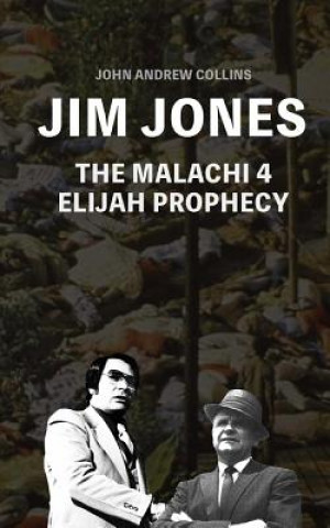 Książka Jim Jones - The Malachi 4 Elijah Prophecy John Andrew Collins