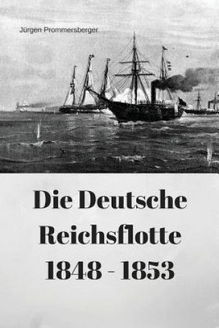 Kniha Die Deutsche Reichsflotte 1848 - 1853 Jurgen Prommersberger