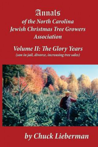 Kniha Annals of the North Carolina Jewish Christmas Tree Growers Association Volume II: The Glory Years (son in jail, divorce, increasing tree sales) Chuck Lieberman