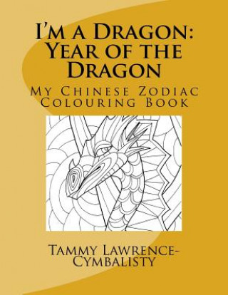 Livre I'm a Dragon - Year of the Dragon: My Chinese Zodiac Colouring Book Tammy Lawrence-Cymbalisty