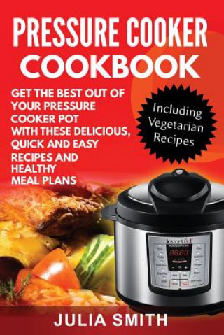 Book Get The Best Out of Your Pressure Cooker Pot with these Delicious, Quick and Easy Recipes and Healthy Meal Plans Julia Smith