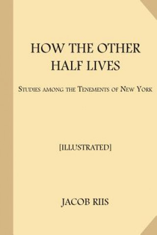 Kniha How the Other Half Lives [Illustrated]: Studies Among the Tenements of New York Jacob Riis