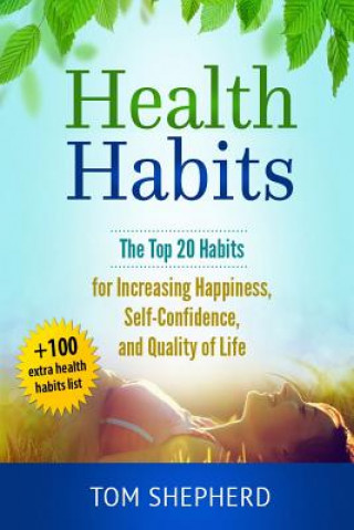 Kniha Health Habits: The Top 20 Habits for Increasing Happiness, Self-Confidence, and Quality of Life Tom Shepherd