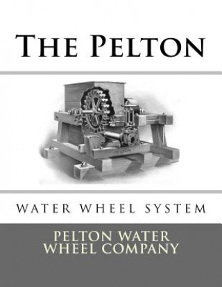 Kniha The Pelton Water Wheel System Pelton Water Wheel Company