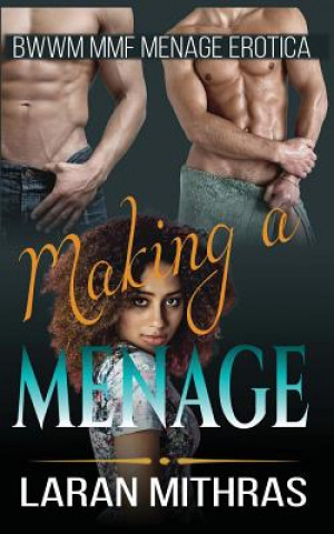 Könyv Making a Menage: BWWM MMF Menage Erotica Laran Mithras