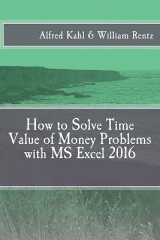 Könyv How to Solve Time Value of Money Problems with MS Excel 2016 Dr Alfred L Kahl