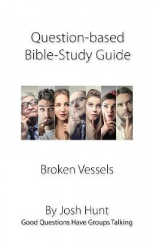 Knjiga Question-based Bible Study Guide -- Broken Vessels: Good Questions Have Groups Talking Josh Hunt