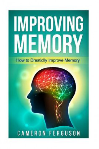 Książka Improving Memory: How to Drastically Improve Memory Cameron Ferguson