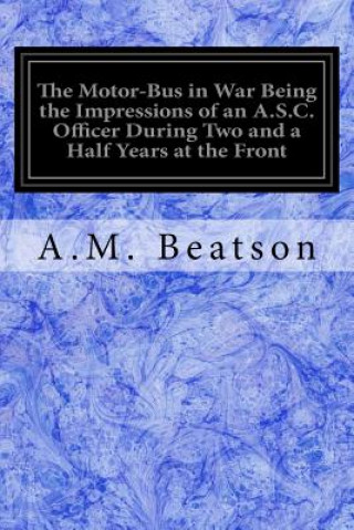 Carte The Motor-Bus in War Being the Impressions of an A.S.C. Officer During Two and a Half Years at the Front A M Beatson