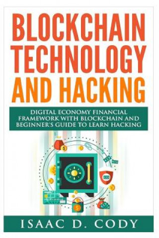 Carte Blockchain Technology And Hacking: Digital Economy Financial Framework With Blockchain And Beginners Guide To Learn Hacking Computers and Mobile Hacki Isaac D Cody