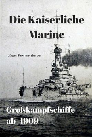 Kniha Die Kaiserliche Marine - Großkampfschiffe ab 1909 Jurgen Prommersberger