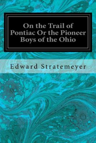 Kniha On the Trail of Pontiac Or the Pioneer Boys of the Ohio Edward Stratemeyer