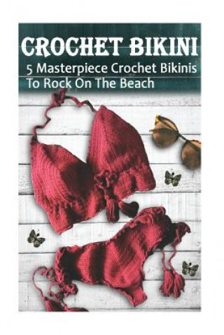 Książka Crochet Bikini For Everyone: 5 Masterpiece Crochet Bikinis To Rock On The Beach: (Crochet Hook A, Crochet Accessories) Alisa Hatchenson
