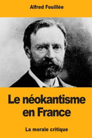 Kniha Le néokantisme en France: La morale critique Alfred Fouillee