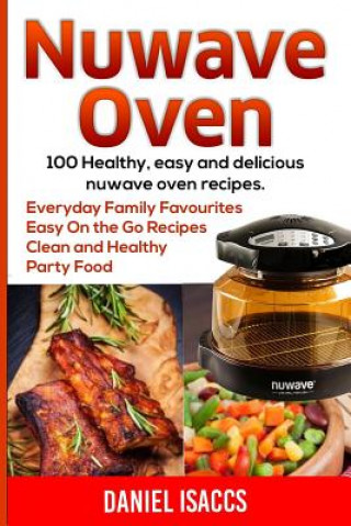 Kniha Nuwave Oven: Nuwave Oven Recipes, nuwave Airfryer Cookbook, Easy Nuwave Recipes, Family Everyday recipes Daniel Isaccs