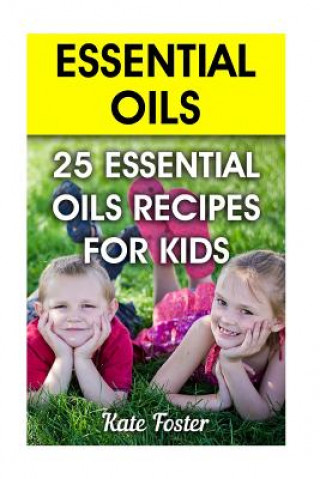 Knjiga Essential Oils: 25 Essential Oils Recipes for Kids Kate Foster