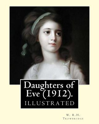 Libro Daughters of Eve (1912). By: W. R.H. Trowbridge (illustrated): Trowbridge, W. R. H. (William Rutherford Hayes), 1866-1938. W R H Trowbridge