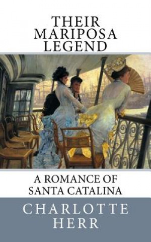 Kniha Their Mariposa Legend: A Romance of Santa Catalina Charlotte Herr