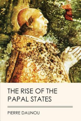 Knjiga The Rise of the Papal States (Jovian Press) Pierre Daunou