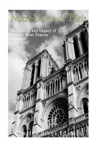 Kniha Notre-Dame de Paris: The History and Legacy of France's Most Famous Cathedral Charles River Editors