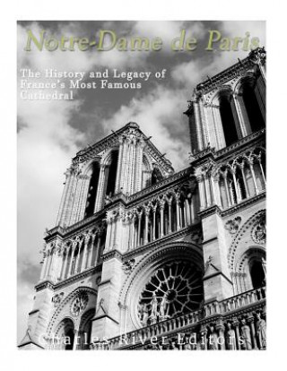 Kniha Notre-Dame de Paris: The History and Legacy of France's Most Famous Cathedral Charles River Editors