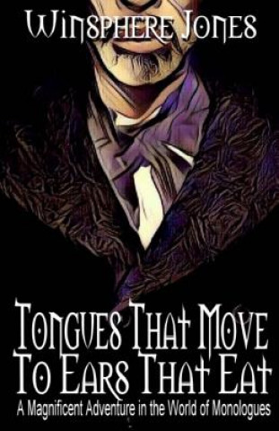 Carte Tongues That Move to Ears That Eat: A Magnificent Adventure in the World of Monologues Winsphere Jones