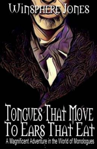 Książka Tongues That Move to Ears That Eat: A Magnificent Adventure in the World of Monologues Winsphere Jones