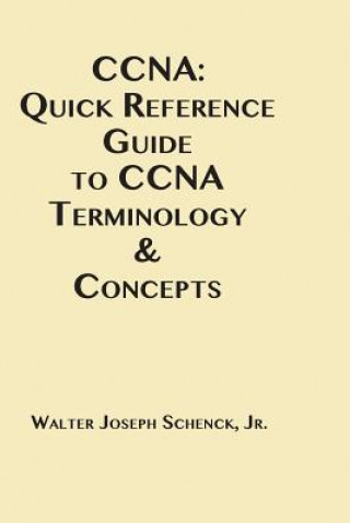 Kniha CCNA: Quick Reference Guide to CCNA Terminology & Concepts Walter Joseph Schenck Jr