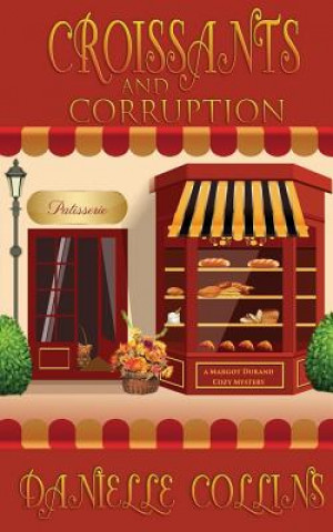 Könyv Croissants and Corruption: A Margot Durand Cozy Mystery Danielle Collins