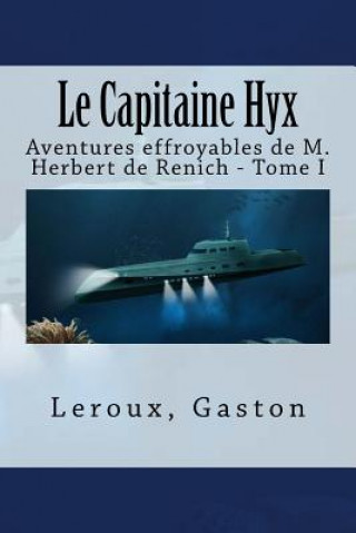 Kniha Le Capitaine Hyx: Aventures effroyables de M. Herbert de Renich - Tome I LeRoux Gaston