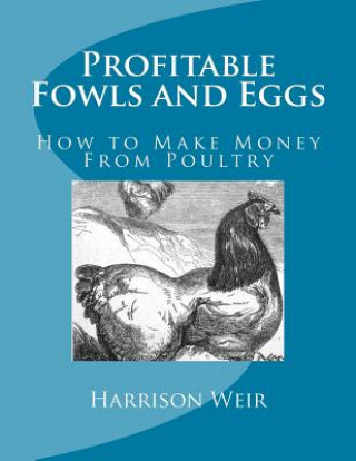 Könyv Profitable Fowls and Eggs: How to Make Money From Poultry Harrison Weir