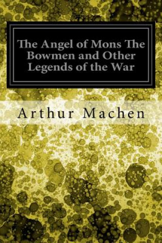 Knjiga The Angel of Mons The Bowmen and Other Legends of the War Arthur Machen