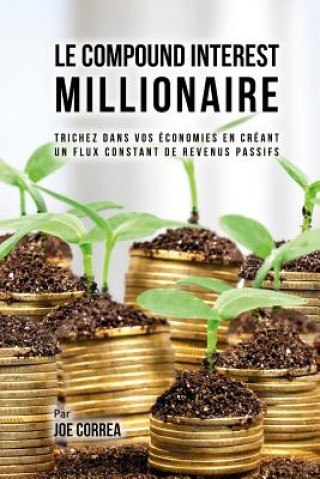 Carte Le Compound Interest Millionaire: Trichez dans vos économies en créant un flux constant de revenus passifs Joe Correa